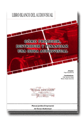 Libro blanco del audiovisual. Cómo producir, distribuir y financiar una obra audiovisual